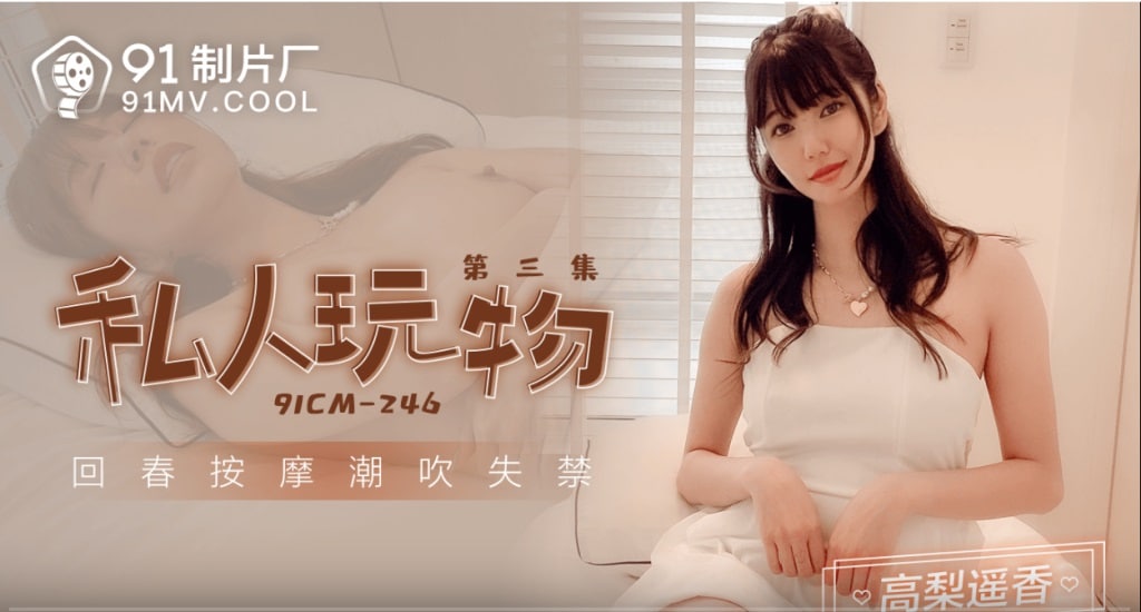 91CM246 私人玩物[第三集] 回春按摩潮吹失禁 #中国AV